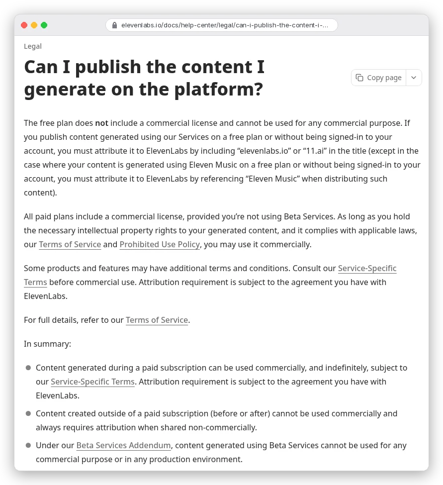 ElevenLabs help article Can I publish the content I generate on the platform: the free plan has no commercial license and needs elevenlabs.io or 11.ai in the title; all paid plans include a commercial license unless you use Beta Services; content created outside a paid subscription, before or after, cannot be used commercially