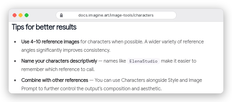 ImagineArt Characters docs, tips for better results: use 4 to 10 reference images, a wider variety of angles significantly improves consistency; name characters descriptively; combine Characters with Style and Image Prompt