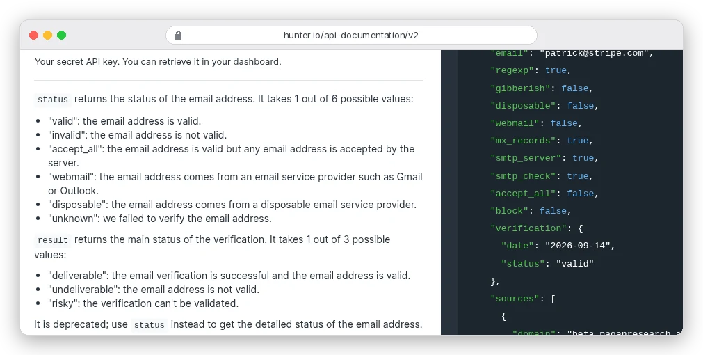 Hunter API documentation, Email Verifier: status takes 1 of 6 values: valid, invalid, accept_all (the email address is valid but any email address is accepted by the server), webmail, disposable and unknown (we failed to verify the email address); the older result field of deliverable, undeliverable or risky is deprecated