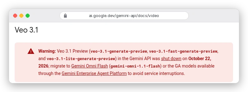 Gemini API docs warning: Veo 3.1 Preview models were shut down in the Gemini API on October 22, 2026; migrate to Gemini Omni Flash or the GA models on Gemini Enterprise Agent Platform